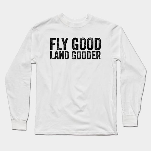 Fly Good Land Gooder Funny Pilot T-shirt, Aviation Shirt, Women Men Ladies Kids Baby Long Sleeve T-Shirt by Y2KSZN